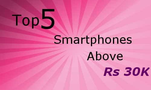 Top 5 smartphones above Rs 30,000