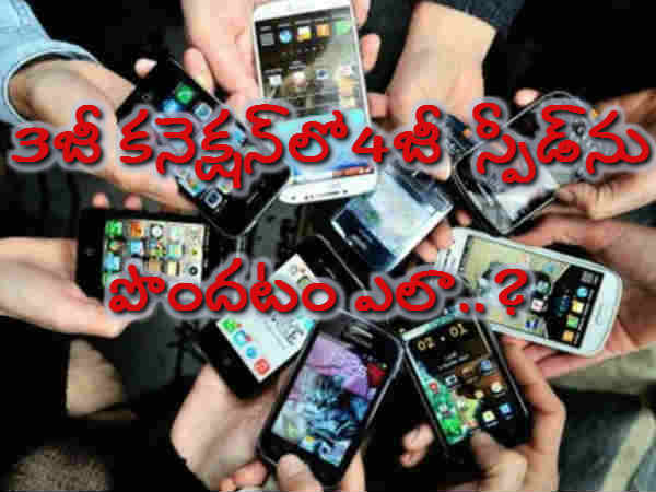 3జీ కనెక్షన్‌లో 4జీ స్పీడ్‌ను అందుకోవటం ఏలా..?