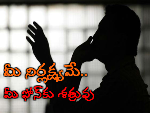 మీ నిర్లక్ష్యమే.. మీ ఫోన్ పాలిట శత్రువు